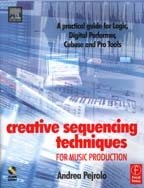 Creative Sequencing Techniques for Music Production: A practical guide for Logic, Digital Performer, Cubase and Pro Tools - Andrea Pejrolo